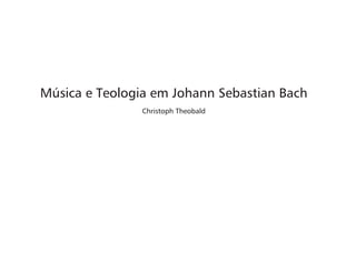 Música e Teologia em Johann Sebastian Bach
Christoph Theobald
 