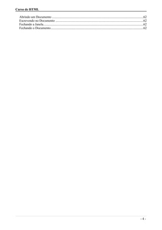 Curso de HTML
Abrindo um Documento ...............................................................................................................62
Escrevendo no Documento ...........................................................................................................62
Fechando a Janela..........................................................................................................................62
Fechando o Documento.................................................................................................................62
- 4 -
 