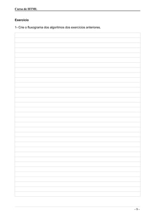 Curso de HTML
Exercício
1- Crie o fluxograma dos algoritmos dos exercícios anteriores.
- 9 -
 
