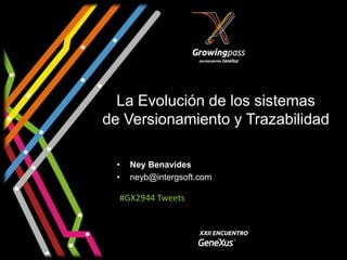 La Evolución de los sistemas
de Versionamiento y Trazabilidad

  •   Ney Benavides
  •   neyb@intergsoft.com

  #GX2944 Tweets
 