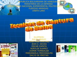 Tecnicas de Captura  de Datos REPUBLICA BOLIVARIANA DE VENEZUELA MINISTERIO DE LA DEFENSA UNIVERSIDAD NACIONAL EXPERIMENTAL POLITECNICA DE LAS FUERZAS ARMADAS UNEFA-LARA   ALUMNOS: RALPH BRAVO JONATHAN SANCHEZ JEAN C. SEIJAS OSCAR ZAPATA NURYLIN SUAREZ IXAMIR TORREALBA MARIANGELA MEZZASALMA DALYS DE FREITAS 