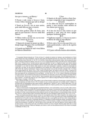 SALMOS 34                                                    40

dos que o temem, e os liberta.5                                                       Nun
                    Het                                          14 Aparta-te do mal, e pratica o bem; bus-
8 Provai e vede como o SENHOR é bom.                              ca a paz e empenha-te por conquistá-la.7 	
Como é feliz o homem que nele se abriga!                                            Samek
                    Tet                                          15 Os olhos do SENHOR contemplam os
9 Temei ao SENHOR, vós os seus santos,                            justos, e seus ouvidos estão atentos ao
pois nada falta aos que o temem.                                  seu clamor por socorro.
                    Yud                                                             Ayin
10 Os leões podem sofrer de fome, mas                             16 A face do SENHOR está contra os que
para os que buscam o SENHOR nada lhes                             praticam o mal, para da terra apagar
faltará.6                                                         qualquer lembrança deles.
                    Kaf                                                               Pê
11 Filhos vinde e escutai-me; eu vos ensi-                        17 Suplicam os justos, e o SENHOR os ouve e
narei o temor do SENHOR.                                          os liberta de todas as suas aflições.8
                  Lamed                                                             Tsade
 12 Quem de vós quer ter prazer na vida, e                        18 Perto está o SENHOR dos que têm o co-
deseja longos dias para viver em felicidade?	                     ração quebrantado, e salva os de espírito
                   Mem                                           abatido.
13 Guarda tua língua do mal e teus lábios                                             Qof
de falarem falsamente.                                             19 O justo enfrenta muitas adversidades,




   5 A expressão hebraica traduzida por “O Anjo do Senhor” e extraída do versículo em hebraico, aqui transliterado em Chone
mal’ach Adonai saviv lireav vaichaletsem, surge em várias partes das Sagradas Escrituras. Em muitos casos, esse termo se refere
ao próprio Deus vindo à Terra (Gn 12.7; Gn 16.7; Gn 18.22-33;). Outras vezes, refere-se também a Deus, mas na pessoa de Jesus
Cristo: o Príncipe do Exército do Senhor, como em Js 5.14; 6.2. A essas aparições de Deus e seu Filho se dá o nome de teofania.
Mas o termo “O Anjo do Senhor” também pode ser usado para identificar “um anjo” ou “legiões de anjos” que o Senhor destaca
para missões específicas e para nos acompanhar e zelar por nossas vidas. Esses “anjos” também são chamados de “principados
e potestades” e, por ordem do Senhor, estão sempre ao nosso redor (acampados e vigilantes), cuidando da preservação da
nossa vida e, às vezes, em luta contra as potestades do mal, evitando que o diabo possa cumprir em nós seu alvo destrutivo
(2Rs 6.8-20). São “espíritos ministradores” criados por Deus para servirem “aos que hão de herdar a salvação” (Hb 1.14). Dessa
forma, jamais estamos sós. Temos o Pai e o Filho, unidos ao Espírito Santo, que reside na alma dos cristãos. E dispomos de
uma multidão de anjos ministradores observando-nos diuturnamente. Não é comum vê-los ou ouvi-los, por causa dos planos de
Deus (que espera de nós, primeiramente, fé em sua Palavra – Jo 20.29; Hb 6.5; 1Pe 1.3-12), e devido à diferença de dimensões
nas quais vivemos, mas ao deixarmos essa vida nos encontraremos com eles para o início do eterno regozijo com Nosso Senhor
(Lc 16.22; At 23.9). Uma vez que “o Anjo do Senhor” deixa de aparecer depois da Encarnação, infere-se freqüentemente que “o
Anjo do Senhor”, na maioria das vezes em que o termo aparece no A.T, refere-se à Segunda Pessoa da Trindade: Jesus Cristo, A
Palavra (logos, em grego), o Verbo Eterno.
   6 Se o discípulo de Eliseu viu e creu, muito melhor é crer em Deus primeiro e reservar os louvores para o momento da concre-
tização da esperança (Jo 20.29). Hb 6.5 e 1Pe 2.3 insistem em que o primeiro passo para ver é acreditar, pela fé. A defesa e as
provisões eram as necessidades de Davi nesse momento, registradas em 1 Samuel 21, que é o cenário deste salmo. O rei usa
algumas expressões (falta/faltará), relembrando as verdades do salmo 23. O Senhor permite a fome, mas supre as necessidades
(Dt 6.24; 8.3; Rm 8.28,37).
   7 Este é um trecho escrito na antiga linguagem da sabedoria hebraica, como em Provérbios, como se um velho, sábio e amoro-
so pai estivesse ensinando seu amado filho a caminhar pela vida, com sucesso. A fórmula não mudou desde a criação do univer-
so e não mudará: o temor do Senhor é o princípio da sabedoria. O bem que se ensina (v.12) vai de mãos dadas com o bem que
se pratica (v.14). Davi, numa primeira fase da vida, andava de acordo com esses princípios e os recomendava a todos, como faz
aqui (1Sm 24.7; 26.9,23). Pedro lê Davi e cita trechos deste salmo em suas mensagens à Igreja de Cristo (1Pe 2.1,22; 3.10-12).
   8 Deus acompanha pessoalmente cada ser humano em sua trajetória sobre a terra. Essa companhia é tão pessoal que as
Escrituras revelam (v.15) que os olhos de Deus vêem o que nos é oculto, de modo que possa suprir nossas necessidades antes
de pensarmos em lhe pedir, mas seus ouvidos estão abertos para nós, o que significa que ele leva a sério nossas palavras e
orações e pode conversar conosco. A expressão hebraica ‫ צדיקים‬tsaddikim foi omitida de algumas versões, mas significa o clamor
dos justos. Entretanto, a triste situação das pessoas que deixam o mal lhes dominar o coração e as intenções colocam-se igual-
mente de forma pessoal, no sentido de o rosto de Deus se virar contra elas (v.16). Nós não sabemos o que se passa no íntimo
da alma humana, e muito menos quem são os escolhidos do Senhor, por isso a ninguém devemos julgar (essa não é a nossa
função). Devemos proclamar a Palavra de Salvação, pois mesmo a mais cruel das pessoas ainda tem uma chance de salvação
e reabilitação em Deus (v.18).
 