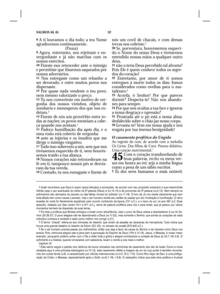 SALMOS 44, 45                                                    52

8 A ti louvamos o dia todo; a teu Nome                                nós um covil de chacais, e com densas
agradecemos continuamente.                                            trevas nos cobriste.5
                 (Pausa)                                              20 Se, porventura, houvéssemos esqueci-
9 Agora, entretanto, nos rejeitaste e en-                             do o Nome do nosso Deus e tivéssemos
vergonhaste e já não marchas com os                                   estendido nossas mãos a qualquer outro
nossos exércitos.                                                     deus,
10 Fizeste-nos retroceder ante o inimigo                              21 não o teria Deus percebido tal afronta?
e permitiste que fôssemos saqueados por                               Pois Ele é quem conhece todos os segre-
nossos adversários.                                                   dos do coração!
11 Nos entregaste como um rebanho a                                   22 Entretanto, por amor de ti somos
ser devorado, e entre muitos povos nos                                entregues à morte todos os dias; fomos
dispersaste.                                                          considerados como ovelhas para o ma-
12 Por quase nada vendeste o teu povo;                                tadouro.6
nem mesmo valorizaste o preço.                                        23 Acorda, ó Senhor! Por que pareces
13 Tu nos converteste em motivo de ver-                               dormir? Desperta-te! Não nos abando-
gonha dos nossos vizinhos, objeto de                                  nes para sempre.
zombaria e menosprezo dos que nos ro-                                 24 Por que nos ocultas a tua face e ignoras
deiam.3                                                               a nossa desgraça e opressão?
14 Fizeste de nós um provérbio entre to-                              25 Prostrada até o pó está a nossa alma;
das as nações; os povos meneiam a cabe-                               desfalecido sobre o chão jaz nosso corpo.
ça quando nos avistam.4                                               26 Levanta-te! Vem em nossa ajuda e nos
15 Padeço humilhação dia após dia, e o                                resgata por tua imensa benignidade!
meu rosto está coberto de vergonha
16 ante as injúrias e os insultos que me                              O casamento profético do Ungido
dirige o inimigo vingativo.                                           Ao regente do coro, de acordo com a melodia
17 Tudo isso sobreveio a nós, sem que nos                             Os Lírios. Dos filhos de Corá. Poema didático.
tivéssemos esquecido de ti, nem houvés-                               Uma canção matrimonial.1
semos traído a tua aliança.
18 Nossos corações não retrocederam na
fé em ti, tampouco nossos pés se desvia-
                                                                      45    Com o coração transbordando de
                                                                            boas palavras, recito os meus ver-
                                                                      sos em honra ao rei; seja a minha língua
ram da tua vereda.                                                    como a pena de um sábio escritor.
19 Contudo, tu nos esmagaste e fizeste de                             2 És dos seres humanos o mais notável;




   3 Israel reconhece que Deus é quem opera bênçãos e provações, de acordo com seu propósito soberano e sua misericórdia
infinita (veja o uso acentuado do verbo na 2ª pessoa (Deus) e (vv.10-14) e de pronomes de 2ª pessoa (vv.2-13). Nem sempre os
sofrimentos são derivados do pecado ou das falhas morais do sofredor (vv.17-18). O livro de Jó nos revela claramente que nem
toda aflição tem como causa o pecado, mas o ser humano revela seu caráter ao passar por dor, frustração e humilhação. O reino
israelita do norte foi literalmente espalhado pelo mundo conhecido da época (721 a.C.), e o reino do sul, no ano 587 a.C. Esse
episódio, relatado por Davi (entre 1011 e 971 a.C.), serve de palavra profética para nós e para Israel, que já passou por vários
momentos terríveis de dispersão de suas terras.
   4 Foi esta a profecia que Moisés entregou a Israel como advertência, caso o povo de Deus viesse a desobedecer à Lei do Se-
nhor (Dt 28.37). O povo alegava não ter abandonado a Deus (vv.17-22), mas somente o Senhor, que sonda os corações de cada
indivíduo conhece a verdade e sabe como melhor nos corrigir (v.21).
   5 O termo “chacal” referia-se aos nômades do deserto, que viviam de assaltar as caravanas de mercadores. Tudo indica que
houve uma grande batalha no deserto de Edom (2Cr 20), no reinado de Josafá (870-840 a.C.).
   6 Se o ser humano precisa passar por sofrimentos, então que seja a favor da causa do Senhor e da maneira como Deus nos
ensina. Pois, nenhuma alegria vale a pena sem a aprovação do Espírito de Deus (1Pe 4.12-19). Jesus, o Messias, é nosso maior
exemplo, porquanto preferiu sofrer com o Pai a obter toda a glória e alegria contrariando a vontade de Deus (Is 53.7; Hb 5.8). O
sofrimento e a tristeza, quando encarados com sabedoria, levam o crente a orar mais e melhor.
   Capítulo 45
   1 Este salmo segue o padrão dos cânticos de louvor entoados nas cerimônias de casamento dos reis de Israel. Como a noiva
retratada aqui é uma princesa estrangeira (vv.10-12), este casamento reflete a imagem de um rei cujo poder é também reconhe-
cido em outras terras (v.9), e caracterizado por vitórias internacionais (vv.3-5; Sl 2; 110). Como filho régio de Davi, é uma prefigu-
ração de Cristo, o Messias, especialmente após o Exílio (vv.6,7; Hb 1.8,9). O cabeçalho indica que esta obra poética e musical
 