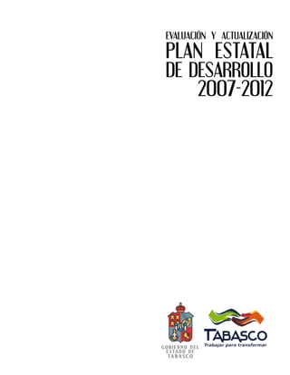EVALUACIÓN Y ACTUALIZACIÓN
PLAN ESTATAL
DE DESARROLLO
2007-2012
 