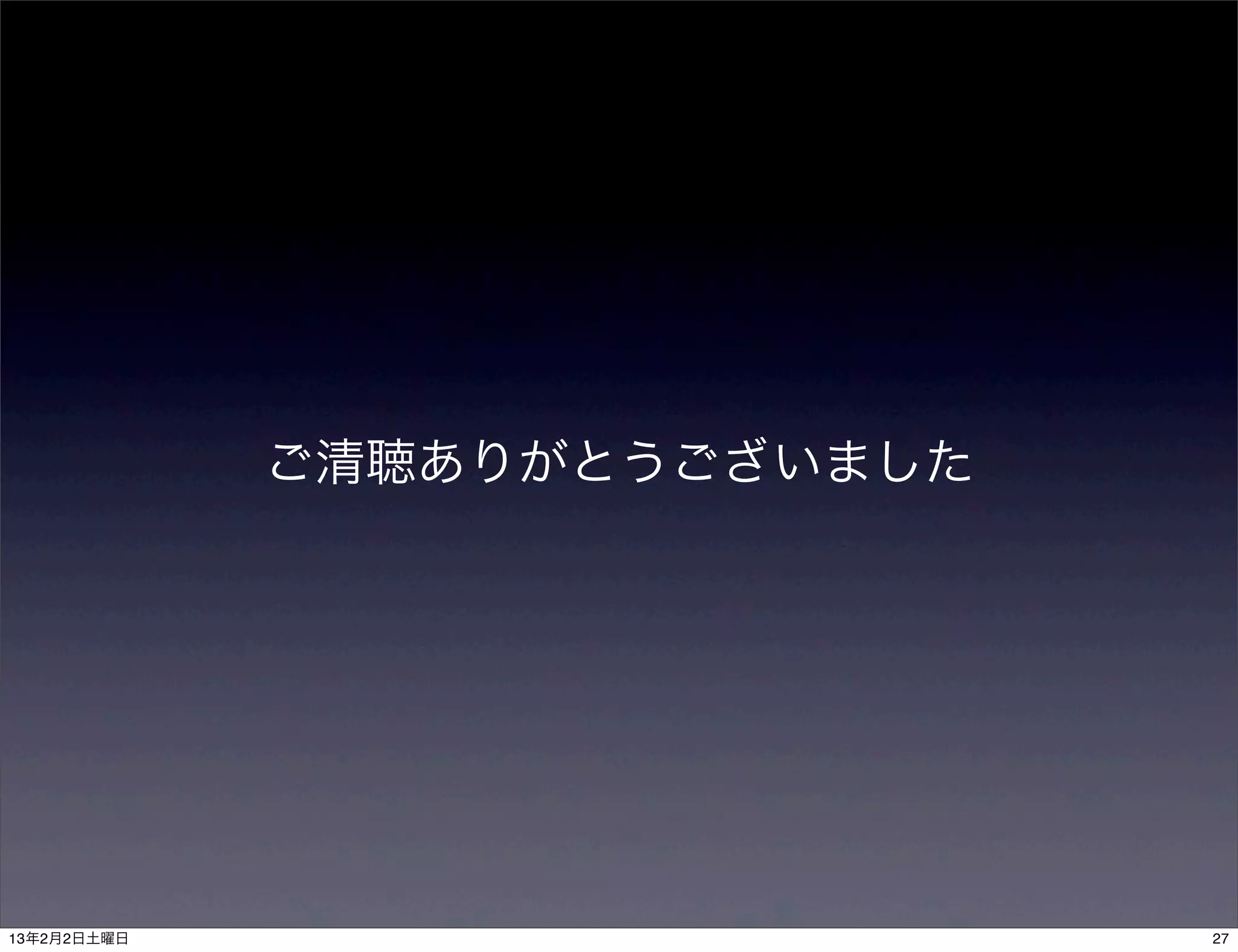 ご清聴ありがとうございました




13年2月2日土曜日                    27
 