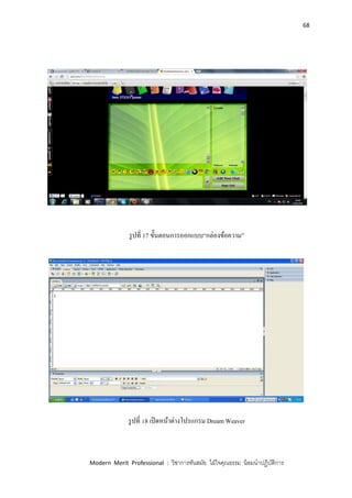 68
Modern Merit Professional : วิชาการทันสมัย ใฝ่ใจคุณธรรม น้อมนาปฏิบัติการ
รูปที่ 17 ขั้นตอนการออกแบบ“กล่องข้อความ”
รูปที่ 18 เปิดหน้าต่างโปรแกรม Dream Weaver
 