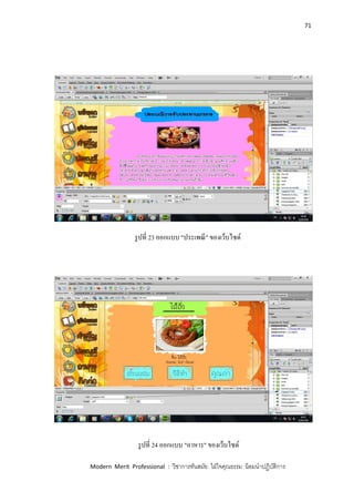 71
Modern Merit Professional : วิชาการทันสมัย ใฝ่ใจคุณธรรม น้อมนาปฏิบัติการ
รูปที่ 23 ออกแบบ "ประเพณี" ของเว็บไซด์
รูปที่ 24 ออกแบบ "อาหาร" ของเว็บไซด์
 