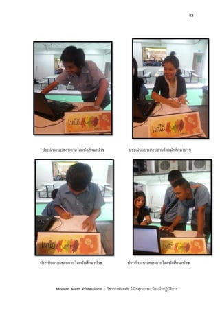 92
Modern Merit Professional : วิชาการทันสมัย ใฝ่ใจคุณธรรม น้อมนาปฏิบัติการ
ประเมินแบบสอบถามโดยนักศึกษาปวช ประเมินแบบสอบถามโดยนักศึกษาปวช
ประเมินแบบสอบถามโดยนักศึกษาปวช. ประเมินแบบสอบถามโดยนักศึกษาปวช
 