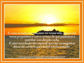 É como se tudo recomeçasse em nossa vida, agora com novos propósitos e com a certeza de que passamos a caminhar com direção certa. É uma recordação tão especial que não conseguimos deixar de contá-la para todos a todo instante.  [email_address] 