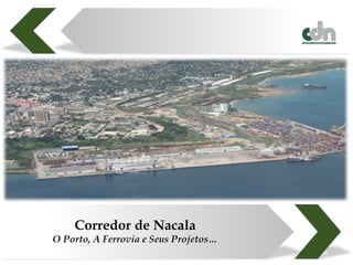 Corredor de Nacala
O Porto, A Ferrovia e Seus Projetos…
 