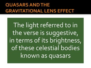 The light referred to in
the verse is suggestive,
in terms of its brightness,
of these celestial bodies
known as quasars
 