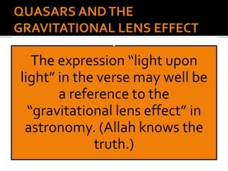 The expression “light upon
light” in the verse may well be
a reference to the
“gravitational lens effect” in
astronomy. (Allah knows the
truth.)
 