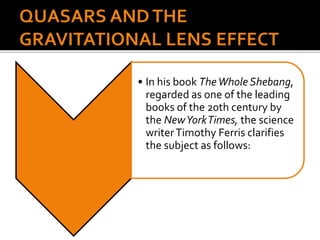 • In his book TheWhole Shebang,
regarded as one of the leading
books of the 20th century by
the NewYorkTimes, the science
writerTimothy Ferris clarifies
the subject as follows:
 