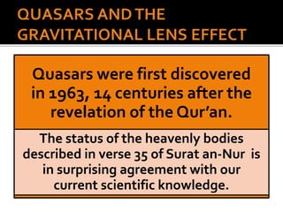 Quasars were first discovered
in 1963, 14 centuries after the
revelation of the Qur’an.
The status of the heavenly bodies
described in verse 35 of Surat an-Nur is
in surprising agreement with our
current scientific knowledge.
 