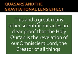 This and a great many
other scientific miracles are
clear proof that the Holy
Qur’an is the revelation of
our Omniscient Lord, the
Creator of all things.
 
