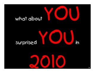 YOU
what about



      YOU
surprised    in



     2010         sr
 