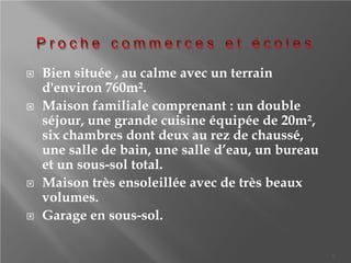  Bien située , au calme avec un terrain
d'environ 760m².
Maison familiale comprenant : un double
séjour, une grande cuisine équipée de 20m²,
six chambres dont deux au rez de chaussé,
une salle de bain, une salle d’eau, un bureau
et un sous-sol total.
Maison très ensoleillée avec de très beaux
volumes.
Garage en sous-sol.
3