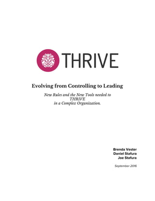 Evolving from Controlling to Leading
New Rules and the New Tools needed to
THRIVE
in a Complex Organization.
Brenda Vester
Daniel Stafura
Joe Stafura
September 2016
 