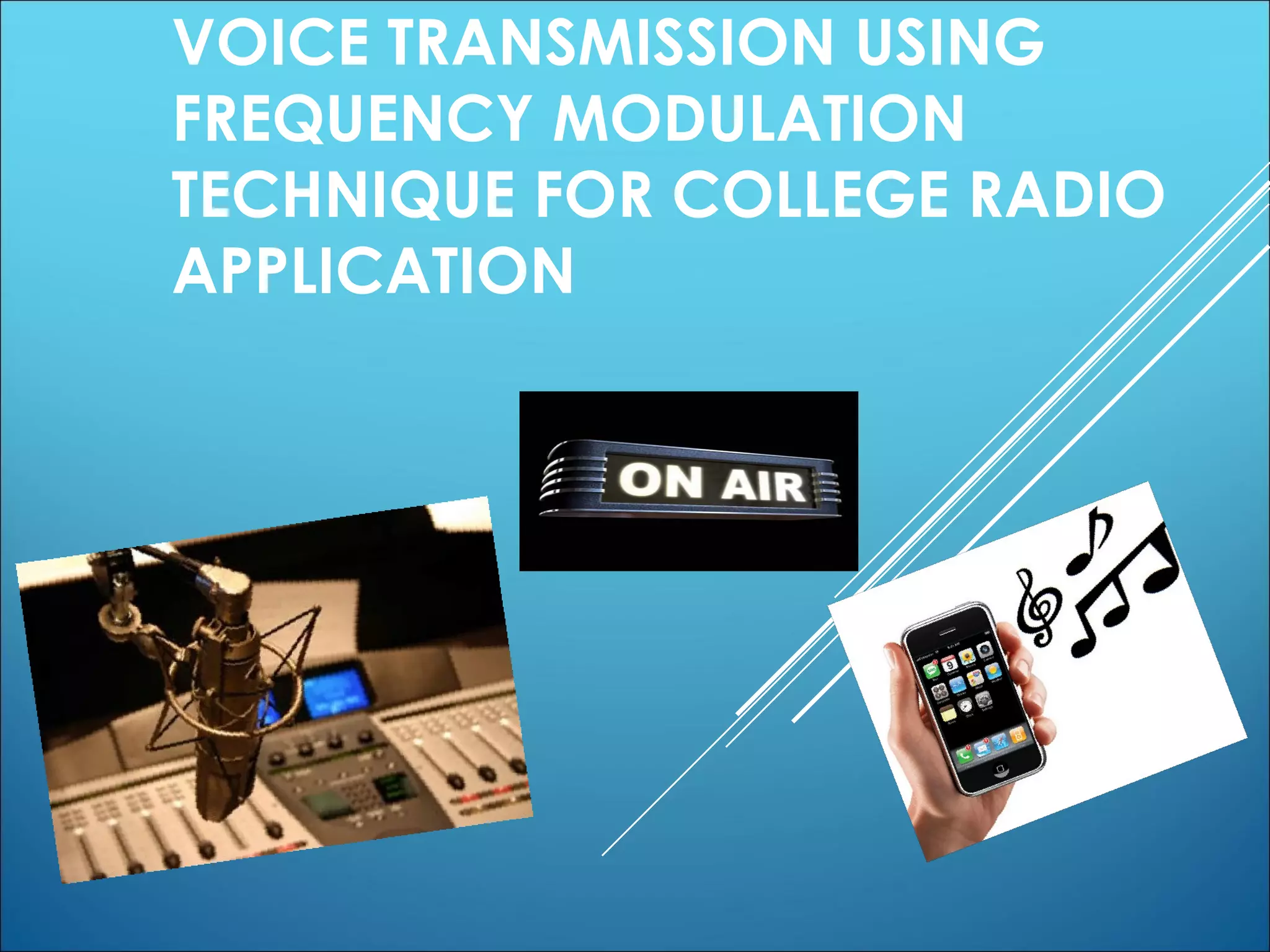 VOICE TRANSMISSION USING
FREQUENCY MODULATION
TECHNIQUE FOR COLLEGE RADIO
APPLICATION
 