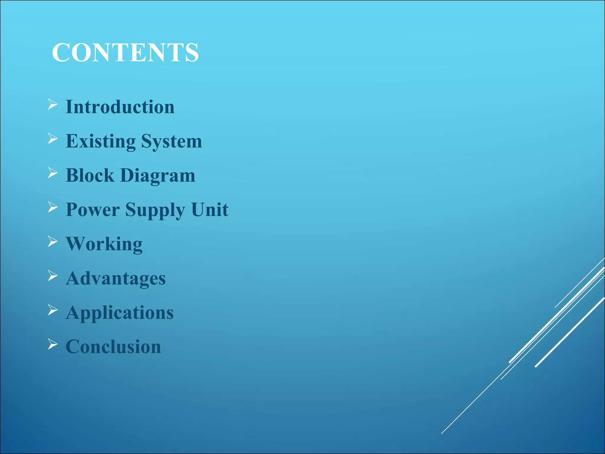 CONTENTS
 Introduction
 Existing System
 Block Diagram
 Power Supply Unit
 Working
 Advantages
 Applications
 Conclusion
 