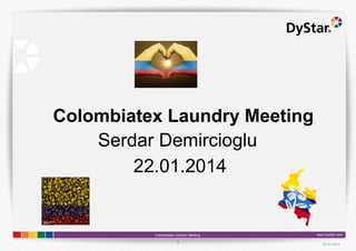 1 22.01.2014
Colombiatex Laundry Meeting www.DyStar.com
Colombiatex Laundry Meeting
22.01.2014
Serdar Demircioglu
 