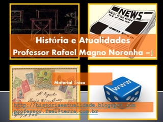 Material Único 
1 
História e Atualidades 
Professor Rafael Magno Noronha =] 
 