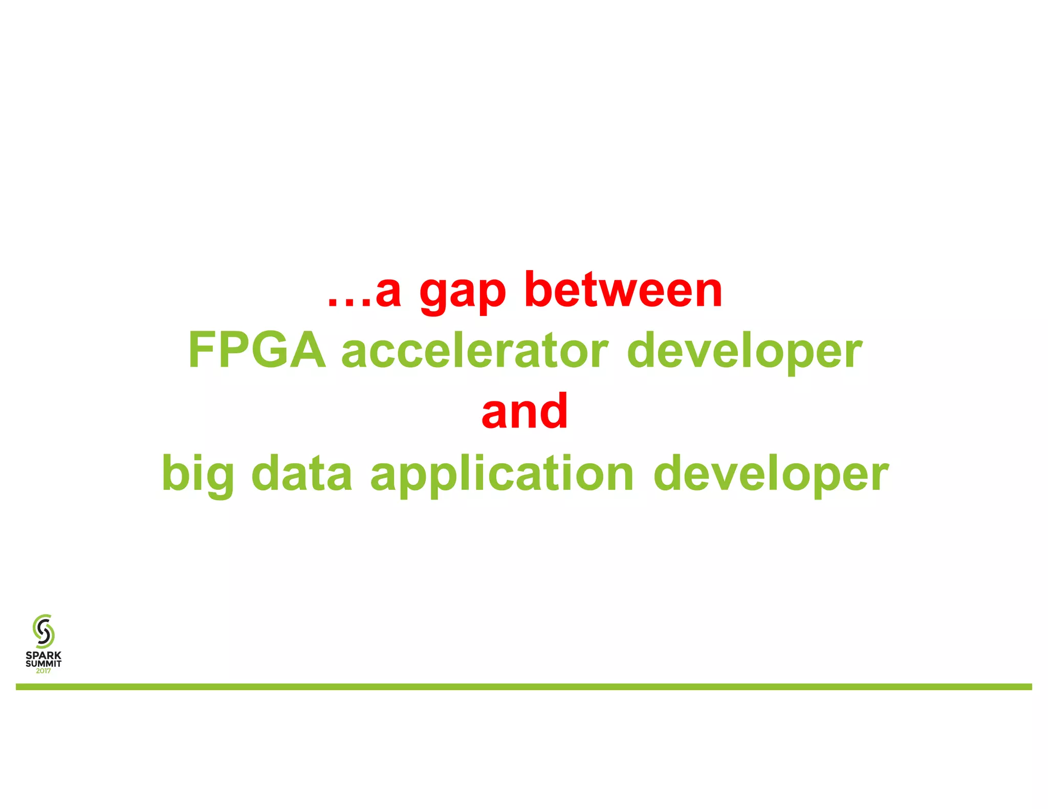 …a gap between
FPGA accelerator developer
and
big data application developer
 