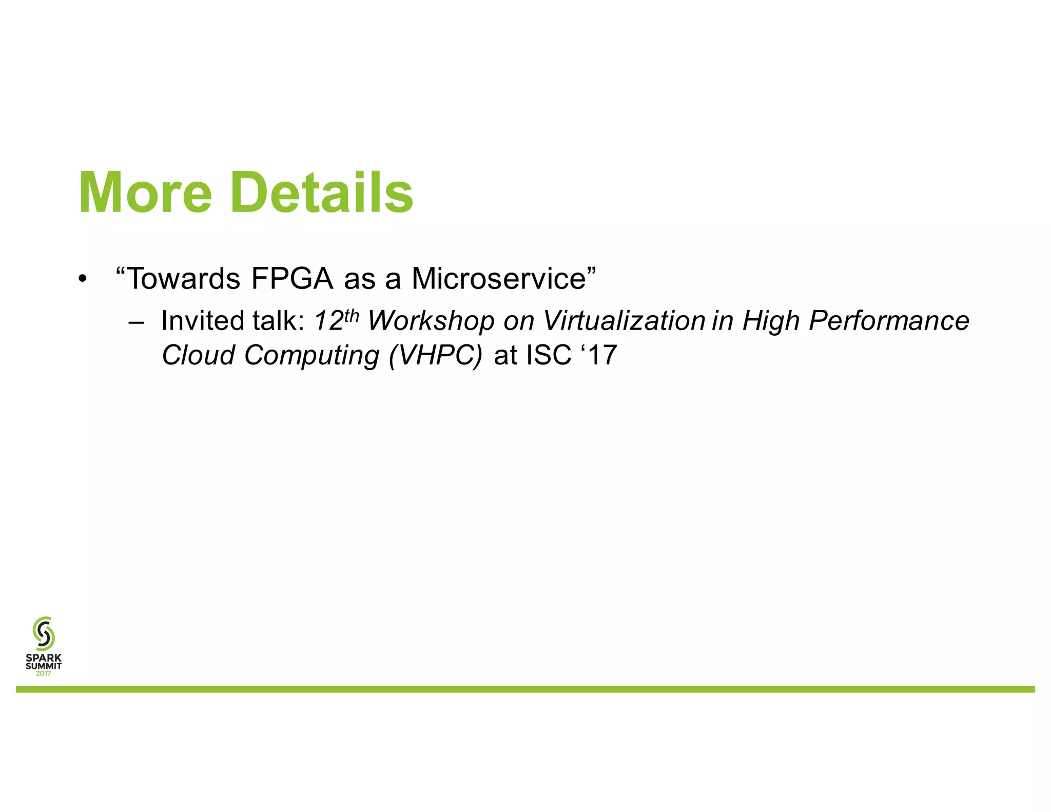 More Details
• “Towards FPGA as a Microservice”
– Invited talk: 12th Workshop on Virtualization in High Performance
Cloud Computing (VHPC) at ISC ‘17
 