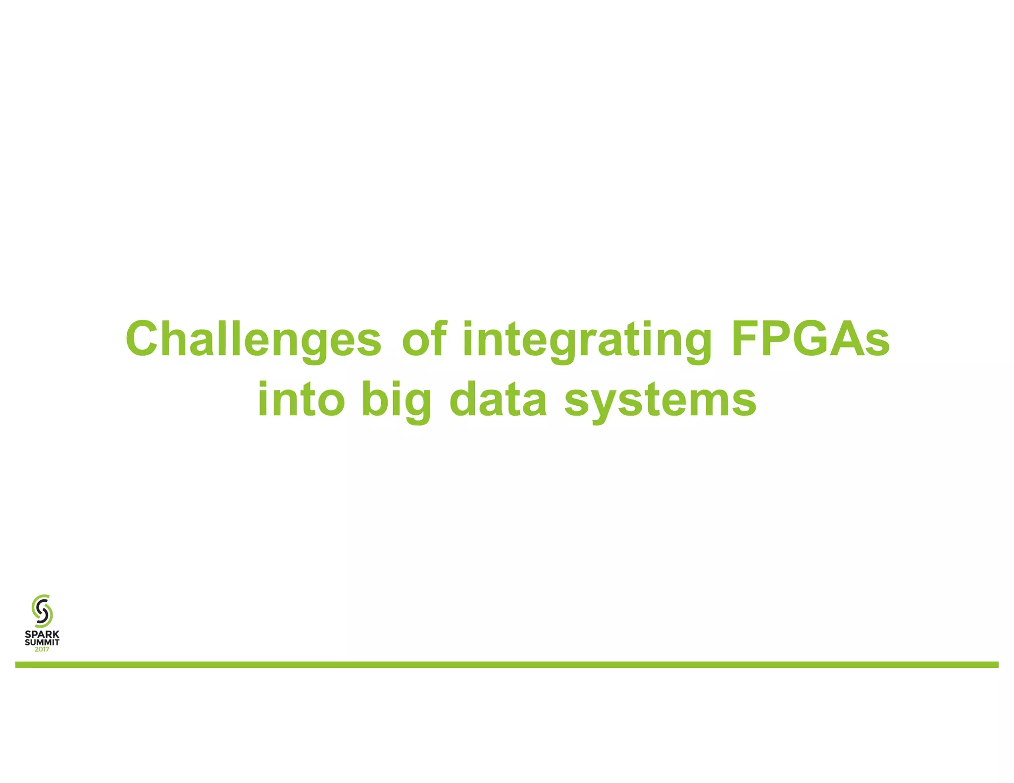 Challenges of integrating FPGAs
into big data systems
 