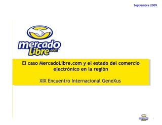 Septiembre 2009 El caso MercadoLibre.com y el estado del comercio electrónico en la región XIX Encuentro Internacional GeneXus   