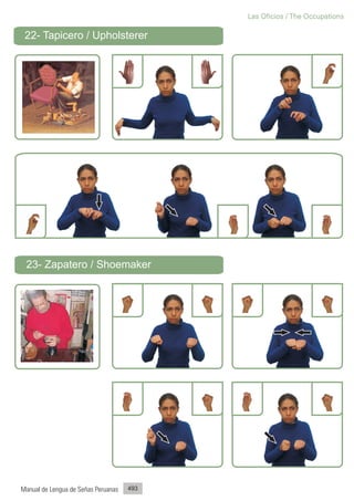 Las Oficios / The Occupations

 22- Tapicero / Upholsterer




 23- Zapatero / Shoemaker




Manual de Lengua de Señas Peruanas   493
 