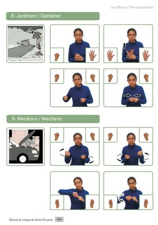 Las Oficios / The Occupations

 8- Jardinero / Gardener




 9- Mecánico / Mechanic




Manual de Lengua de Señas Peruanas   486
 