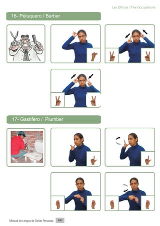 Las Oficios / The Occupations

 16- Peluquero / Barber




 17- Gastifero / Plumber




Manual de Lengua de Señas Peruanas   490
 