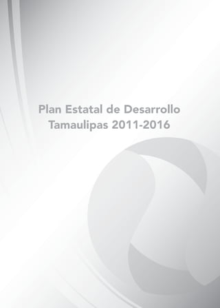 Plan Estatal de Desarrollo
Tamaulipas 2011-2016
 