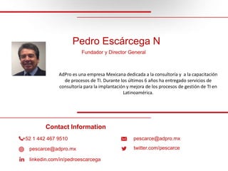 Pedro Escárcega N
Fundador y Director General
AdPro es una empresa Mexicana dedicada a la consultoría y a la capacitación
...