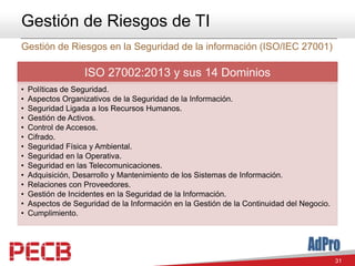31
Gestión de Riesgos de TI
Gestión de Riesgos en la Seguridad de la información (ISO/IEC 27001)
ISO 27002:2013 y sus 14 D...