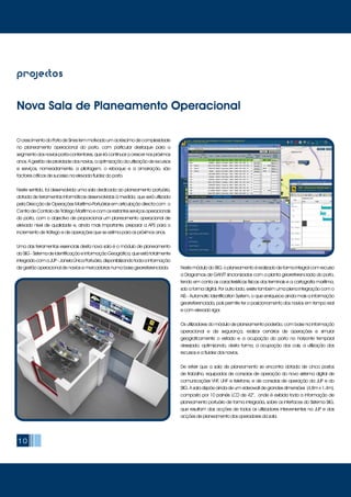 10
projectos
OcrescimentodoPortodeSinestemmotivadoumacréscimodecomplexidade
no planeamento operacional do porto, com particular destaque para o
segmento dos navios porta-contentores, que irá continuar a crescer nos próximos
anos. A gestão de prioridade dos navios, a optimização da utilização de recursos
e serviços, nomeadamente, a pilotagem, o reboque e a amarração, são
factores críticos de sucesso na elevada fluidez do porto.
Neste sentido, foi desenvolvida uma sala dedicada ao planeamento portuário,
dotada de ferramentas informáticas desenvolvidas à medida, que será utilizada
pela Direcção de Operações Marítimo-Portuárias em articulação directa com o
Centro de Controlo de Tráfego Marítimo e com os restantes serviços operacionais
do porto, com o objectivo de proporcionar um planeamento operacional de
elevado nível de qualidade e, ainda mais importante, preparar a APS para o
incremento de tráfego e de operações que se estima para os próximos anos.
Uma das ferramentas essenciais desta nova sala é o módulo de planeamento
doSIIG-SistemadeIdentificaçãoeInformaçãoGeográfica,queestátotalmente
integradocomaJUP-JanelaÚnicaPortuária,disponibilizandotodaainformação
de gestão operacional de navios e mercadorias numa base georreferenciada.
Nova Sala de Planeamento Operacional
Neste módulo do SIIG, o planeamento é realizado de forma integral com recurso
a Diagramas de GANTT sincronizados com a planta georreferenciada do porto,
tendo em conta as características físicas dos terminais e a cartografia marítima,
sob a forma digital. Por outro lado, existe também uma plena integração com o
AIS - Automatic Identification System, o que enriquece ainda mais a informação
georreferenciada, pois permite ter o posicionamento dos navios em tempo real
e com elevado rigor.
Os utilizadores do módulo de planeamento poderão, com base na informação
operacional e de segurança, realizar cenários de operações e simular
geograficamente o estado e a ocupação do porto no horizonte temporal
desejado, optimizando, desta forma, a ocupação dos cais, a utilização dos
recursos e a fluidez dos navios.
De referir que a sala de planeamento se encontra dotada de cinco postos
de trabalho, equipados de consolas de operação do novo sistema digital de
comunicações VHF, UHF e telefone, e de consolas de operação da JUP e do
SIIG. A sala dispõe ainda de um videowall de grandes dimensões (4,8m x 1,4m),
composto por 10 painéis LCD de 42”, onde é exibida toda a informação de
planeamento portuário de forma integrada, sobre os interfaces do Sistema SIIG,
que resultam das acções de todos os utilizadores intervenientes na JUP e das
acções de planeamento dos operadores da sala.
 