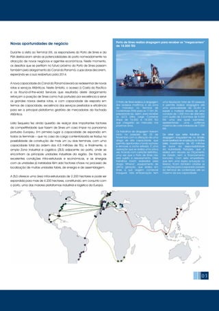 05
Durante a visita ao Terminal XXI, os responsáveis do Porto de Sines e da
PSA destacaram ainda as potencialidades do porto nomeadamente na
atracção de novos negócios e agentes económicos. Neste momento,
os desafios que se perfilam no futuro próximo do Porto de Sines passam
também pelo alargamento do Canal do Panamá, cujas obras decorrem,
esperando-se a sua reabertura para 2014.
A nova capacidade do Canal do Panamá levará ao redesenhar de novas
rotas e serviços Atlânticos. Neste âmbito, o acesso à Costa do Pacífico
e os Round-of-the-world Services que resultarão deste alargamento
reforçam a posição de Sines como hub portuário por excelência a servir
os grandes navios destas rotas, e com capacidade de resposta em
termos de capacidade, excelência dos serviços prestados e eficiência
para ser a principal plataforma giratória de mercadorias da fachada
Atlântica.
Lídia Sequeira fez ainda questão de realçar dois importantes factores
de competitividade que fazem de Sines um caso ímpar no panorama
portuário Europeu. Em primeiro lugar a capacidade de expansão em
todos os terminais – que no caso da carga contentorizada se traduz na
possibilidade de construção de mais um ou dois terminais, com uma
capacidade total da ordem dos 4,5 milhões de TEU, e finalmente, a
ampla Zona Industrial e Logística (ZILS) adjacente ao porto, onde se
encontram as principais unidades industriais da região. De facto, as
excelentes condições infra-estruturais e económicas, e as sinergias
com as unidades já instaladas têm sido factores chave no processo de
localização de muitas unidades fabris, de energia e de assemblagem.
A ZILS oferece uma área infra-estruturada de 2.200 hectares e pode ser
expandida para mais de 4.200 hectares, constituindo, em conjunto com
o porto, uma das maiores plataformas industrial e logística da Europa.
O Porto de Sines realizou a dragagem
dos acessos marítimos e da zona
de manobra no Terminal de
Contentores (TXXI) para os 17,5m ZH,
preparando-se, assim, para receber
os ULCS (Ultra Large Container
Ships) de 16.000 e 18.000 TEU
que chegarão ao mercado nos
próximos anos.
Os trabalhos de dragagem tiveram
início no passado dia 25 de
Novembro com a utilização de uma
draga de alta capacidade, que
permitiu aprofundar o fundo rochoso
e remover a rocha retirada. É uma
operação que se realiza uma única
vez, ficando com carácter definitivo,
uma vez que o Porto de Sines não
está sujeito a assoreamento. Estes
trabalhos foram realizados pela
draga “Athena”, equipamento de
última geração, que realiza em
Sines a sua viagem comercial
inaugural. Esta embarcação tem
uma tripulação total de 50 pessoas
e permite realizar dragagens até
uma profundidade de 32,4m e
expelir o material através de uma
conduta de 1.000 mm de diâmetro
com auxílio de 3 bombas de 5.000
KW, uma das quais submersa,
apresentando uma potência
máxima de corte instalada de 7.000
KW.
De referir que estes trabalhos de
dragagem enquadram-se no âmbito
daempreitadadeampliaçãodoMolhe
Leste, investimento de 40 milhões
de euros da responsabilidade
da Autoridade Portuária, que a
realiza sem recurso ao Orçamento
de Estado nem a financiamento
bancário. Com esta empreitada,
que tem uma dupla actuação no
terreno, ficam também criadas as
condições para a expansão prevista
do terminal de contentores até ao
máximo da sua capacidade.
Novas oportunidades de negócio Porto de Sines realiza dragagem para receber os “megacarriers”
de 18.000 TEU
 