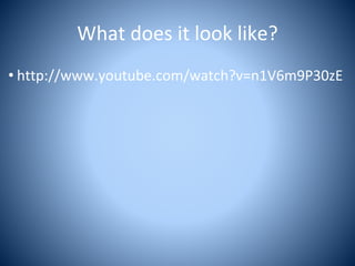 What does it look like?
• http://www.youtube.com/watch?v=n1V6m9P30zE
 