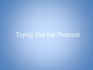 Trying Out the Protocol
 