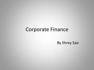 Corporate Finance
By Shrey Sao
 