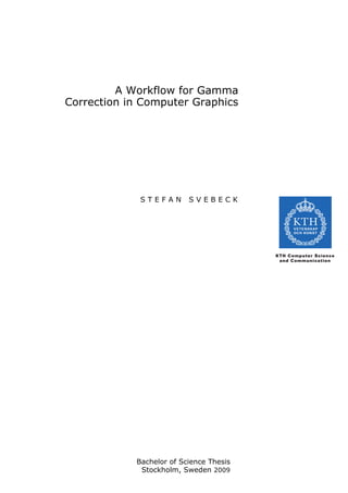 A Workflow for Gamma
Correction in Computer Graphics
S T E F A N S V E B E C K
Bachelor of Science Thesis
Stockholm, Sweden 2009
 