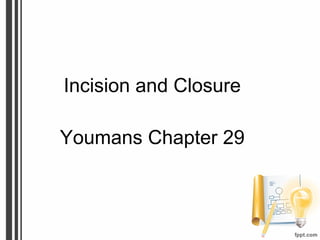 Incision and Closure
Youmans Chapter 29
 