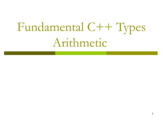 1
Fundamental C++ Types
Arithmetic
 