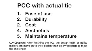 CONCLUSION: After finishing the PCC the design team or policy
makers can move on to their design their policy/products to meet
the challenges
 