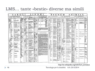 LMS… tante «bestie» diverse ma simili 
A.A. 2013/2014 
Tecnologie per la disabilità 
46 
http://en.wikipedia.org/wiki/Carl_Linnaeus  