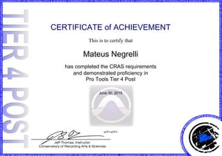 CERTIFICATE of ACHIEVEMENT
This is to certify that
Mateus Negrelli
has completed the CRAS requirements
and demonstrated proficiency in
Pro Tools Tier 4 Post
June 30, 2015
qtjWzsgDhA
Powered by TCPDF (www.tcpdf.org)
 