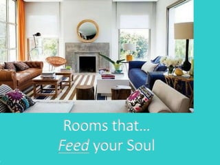 R
Rooms that…
Feed your Soul
 