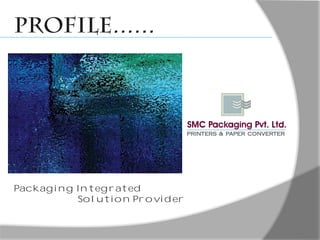 Packaging Integrated
Solution Provider
SMC Packaging Pvt. Ltd.
PRINTERS & PAPER CONVERTER
 