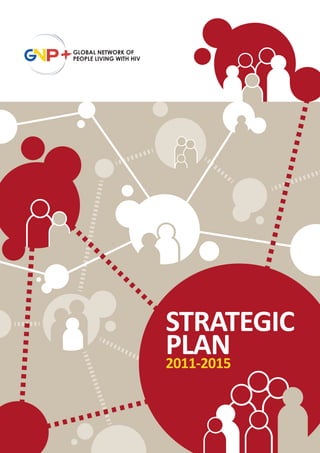 GLOBAL NETWORK OF
PEOPLE LIVING WITH HIV
STRATEGIC
PLAN2011-2015
 
